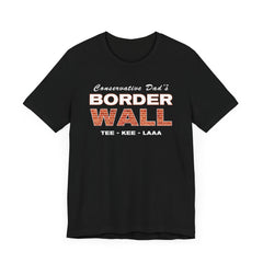 Conservative Dad's Border Wall Tee-Kee-Laaa T-shirt